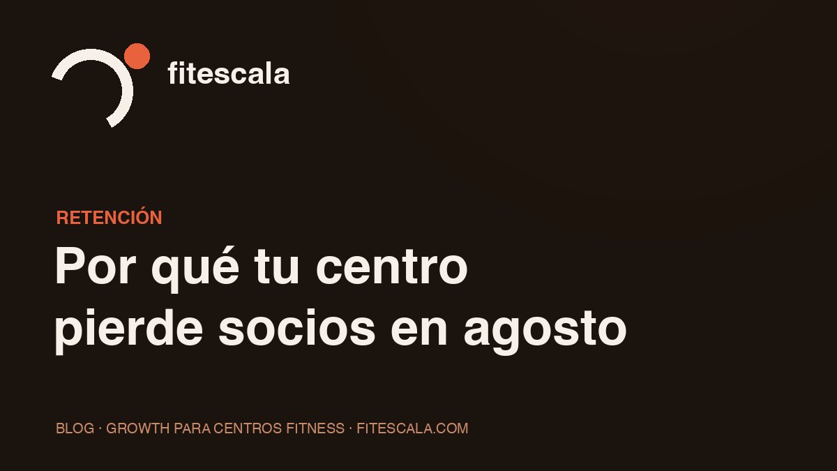 Por qué tu centro pierde socios en agosto (y qué hacer antes del 31 de julio)