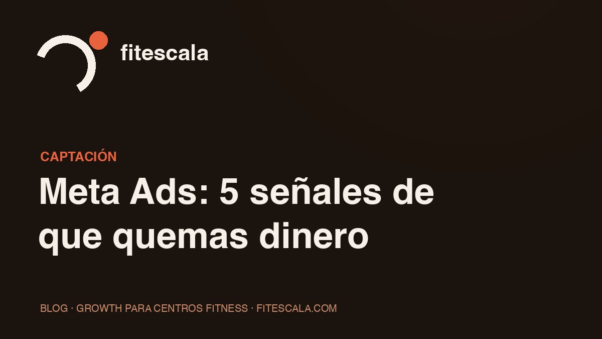 Meta Ads para centros de entrenamiento: 5 señales de que estás quemando dinero